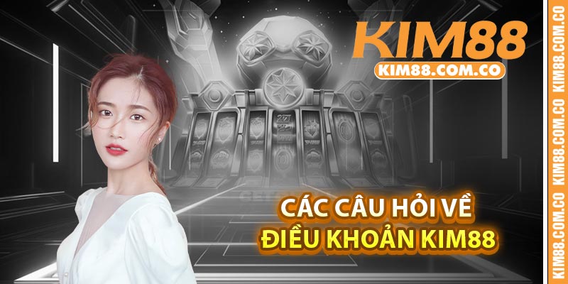 Các câu hỏi về điều khoản Kim88