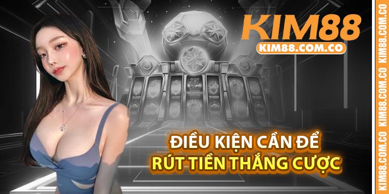 Điều kiện cần để rút tiền thắng cược