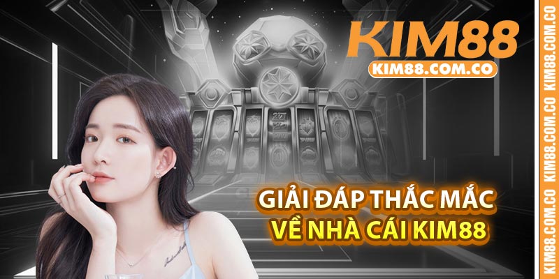 Giải đáp thắc mắc về nhà cái Kim88