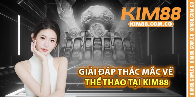 Giải đáp thắc mắc về thể thao tại kim88