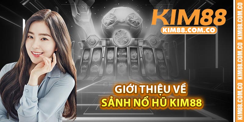 Giới thiệu về sảnh nổ hũ Kim88