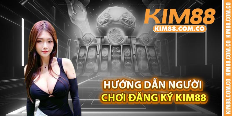 Hướng dẫn người chơi đăng ký Kim88