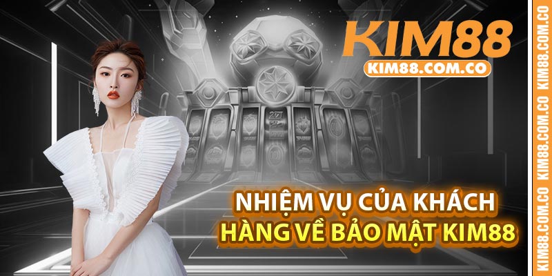 Nhiệm vụ của khách hàng về bảo mật Kim88