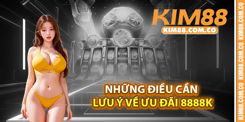 Những điều cần lưu ý về ưu đãi 8888k