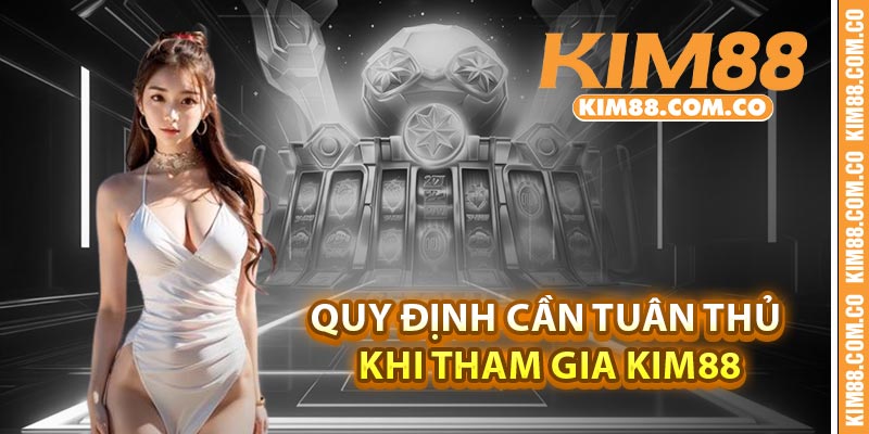 Quy định cần tuân thủ khi tham gia Kim88