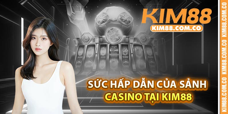 Sức hấp dẫn của sảnh Casino tại Kim88