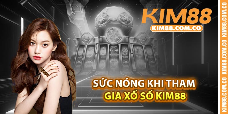 Sức nóng khi tham gia xổ số Kim88