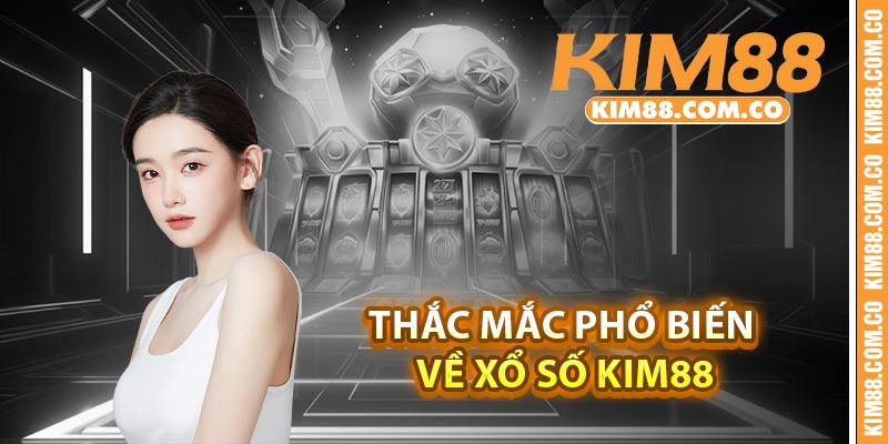 Thắc mắc phổ biến về xổ số Kim88