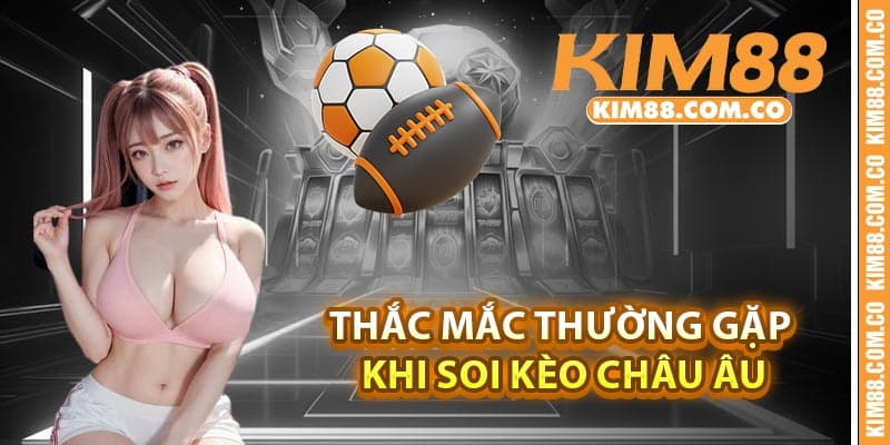 Thắc mắc thường gặp khi soi kèo châu Âu