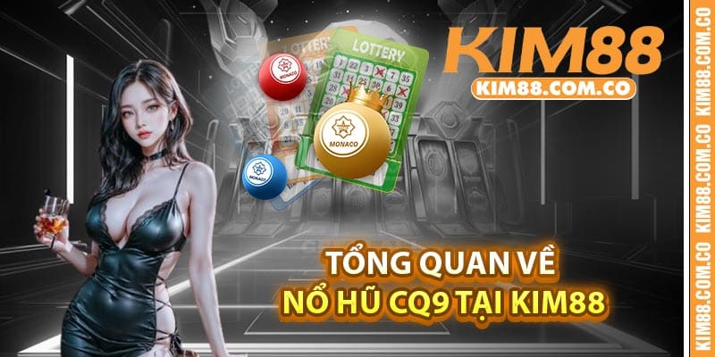 Tổng quan về nổ hũ CQ9 tại Kim88
