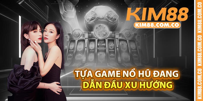 Tựa game nổ hũ đang dẫn đầu xu hướng