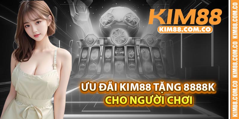 Ưu đãi Kim88 tặng 8888k cho người chơi