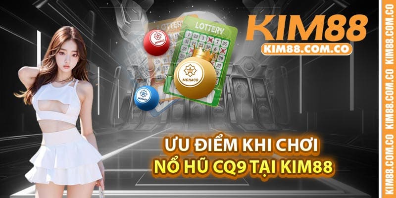 Ưu điểm khi chơi nổ hũ CQ9 tại Kim88
